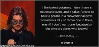 quote-i-like-baked-potatoes-i-don-t-have-a-microwave-oven-and-it-takes-forever-to-bake-a-potat...jpg