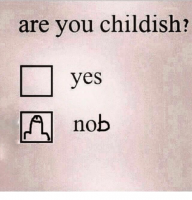 are-you-childish-yes-nob-20562486.png