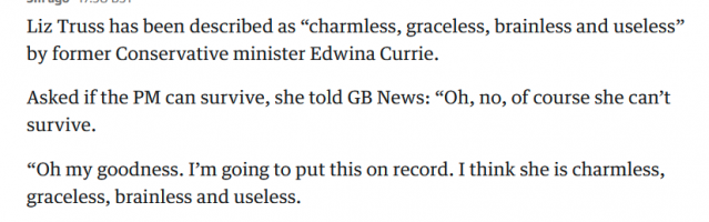 Liz Truss has been described as “charmless, graceless, brainless and useless” by former Conservative minister Edwina Currie.