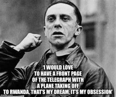 Goebbels saying 1 WOULD LOVE TO HAVE A FRONT PAGE OF THE TELEGRAPH WITH A PLANE TAKING OFF TO RWANDA, THAT'S MY DREAM, IT'S MY OBSESSION