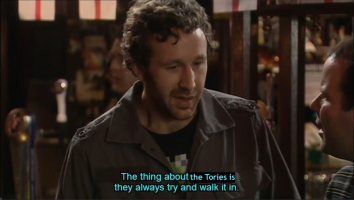 Roy from the IT Crowd is telling someone in a pub “The thing about the Tories is they always try and walk it in”. 