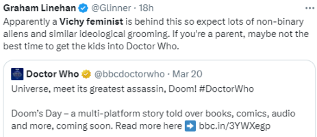 Tweet from Graham Linehan: Apparently a Vichy feminist is behind this so expect lots of non-binary aliens and similar ideological grooming. If you're a parent, maybe not the best time to get the kids into Doctor Who.