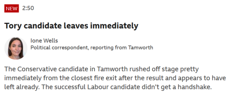 BBC news item about Tamworth with headline 'tory candidate leaves immediately' and the test 'the conservative candidate in Tamworth rushed off stage pretty immediately from the closest fire exit after the result and appears to have left already.  The successful labour candidate didn't get a handshake'