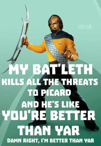 club-my-batleth-kills-all-threats-picard-and-hes-like-better-than-yar-damn-right-better-than-yar.png