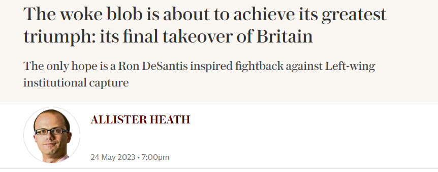 Screencap of the headline on a Allister Heath article ''The woke blob is about to achieve its greatest triumph: its final takeover of Britain. The only hope is a Ron DeSantis inspired fightback against Left-wing institutional capture.''