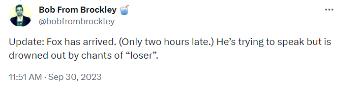 Bob From Brockley:  ''Update: Fox has arrived. (Only two hours late.) He's trying to speak but is drowned out by chants of ''loser''.''