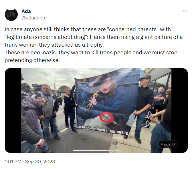 Ada Cable: ''In case anyone still thinks that these are ''concerned parents'' with ''legitimate concerns about drag'': Here's them using a giant picture of a trans woman they attacked as a trophy. These are neo-nazis, they want to kill trans people and we must stop pretending otherwise.''