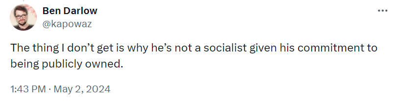 Ben Darlow: ''The thing I don’t get is why he’s not a socialist given his commitment to being publicly owned''